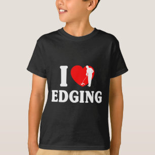 I Love Edging Matching For Funny Edging Lover Quot T-Shirt