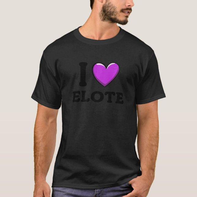 I Love Elote Mexican Food     2 T-Shirt (Front)