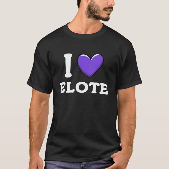 I Love Elote Mexican Food  7 T-Shirt (Front)