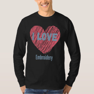 I Love Embroidery Heart Image Hobby Or Hobbyist T-Shirt