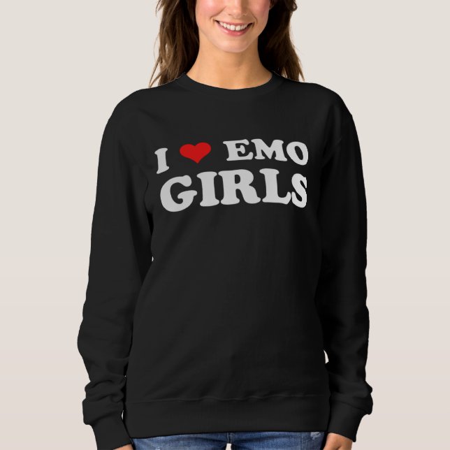 I Love Emo Girls Goth Scene Kid Emo Fashion Alt Em Sweatshirt (Front)