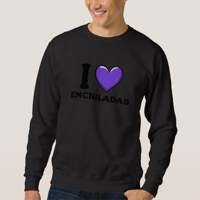 I Love Enchiladas Mexican Food     2 Sweatshirt (Front)
