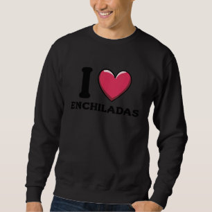 I Love Enchiladas Mexican Food 2 Sweatshirt