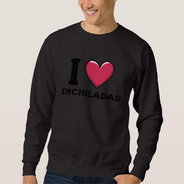 I Love Enchiladas Mexican Food  2 Sweatshirt (Front)