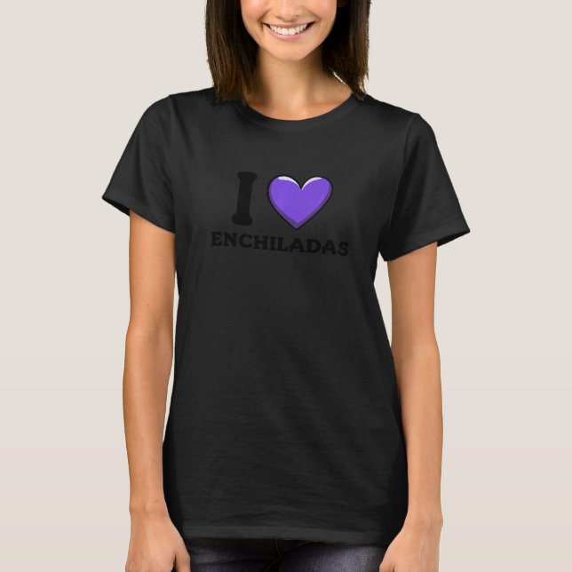 I Love Enchiladas Mexican Food     2 T-Shirt (Front)