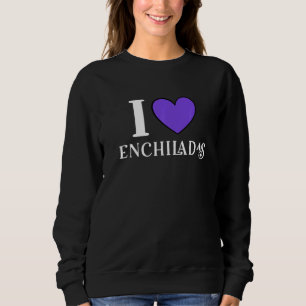 I Love Enchiladas Mexican Food 9 Sweatshirt