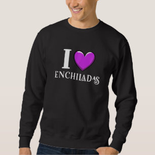I Love Enchiladas Mexican Food Sweatshirt