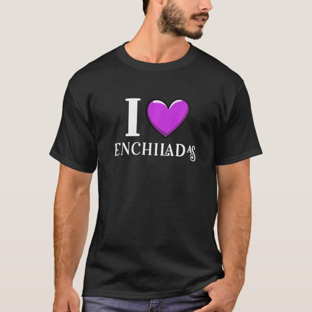 I Love Enchiladas Mexican Food T-Shirt (Front)