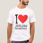 I love English breakfast T-Shirt<br><div class="desc">I love English breakfast ,  for food lovers</div>