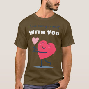 I Love Every Moment With You Cute Valentines Day H T-Shirt