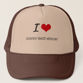 I love EVIDENCE BASED MEDICINE Trucker Hat
