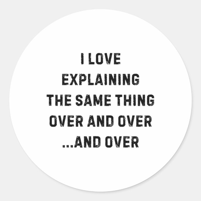 I Love Explaining The Same Thing Over And White Li Classic Round Sticker (Front)