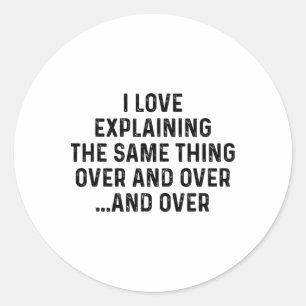 I Love Explaining The Same Thing Over And White Li Classic Round Sticker