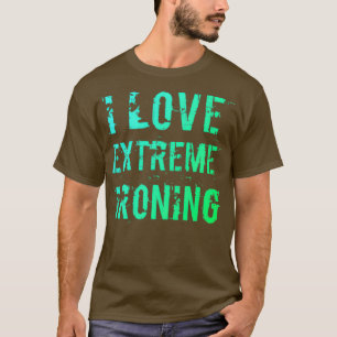 I Love Extreme Ironing 7 T-Shirt
