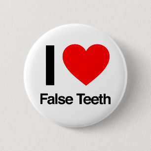 i love false teeth 6 cm round badge