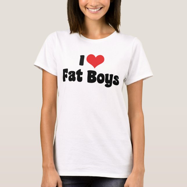 I Love Fat Boys T-Shirt (Front)