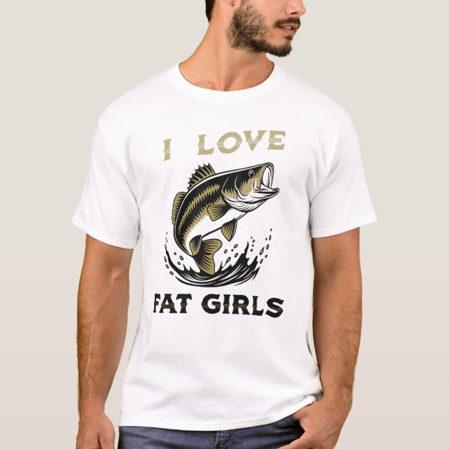 I Love Fat Girls Fishing T-Shirt – Funny Angler Sl (Front)