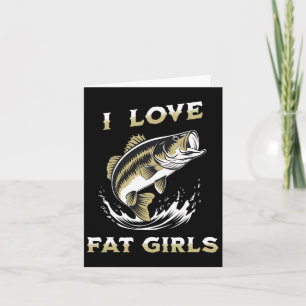 I Love Fat Girls Funny Byb Fishing  Card