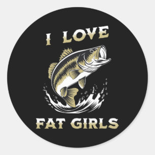 I Love Fat Girls Funny Byb Fishing Classic Round Sticker