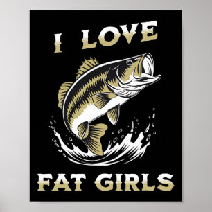 I Love Fat Girls Funny Byb Fishing Poster