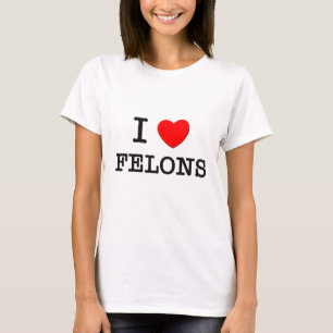 I Love Felons T-Shirt