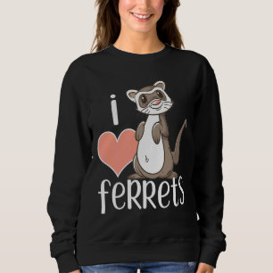 I Love Ferrets Cute Ferret Owner Sweatshirt