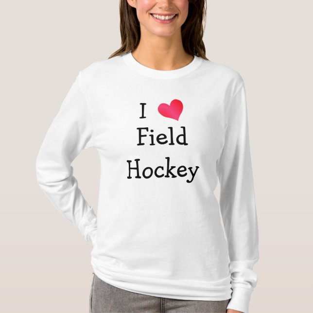 I Love Field Hockey T-Shirt (Front)