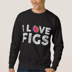 I Love Figs Outfit Vegetarian Fig Plant Sweatshirt
