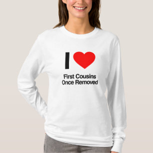 i love first cousins once removed T-Shirt