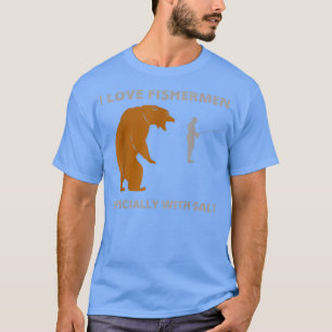 I love fishermenfunny sarcastic bear camping hunti T-Shirt