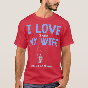 I Love Fishing And My Wife Fishing Fisherman T-Shirt