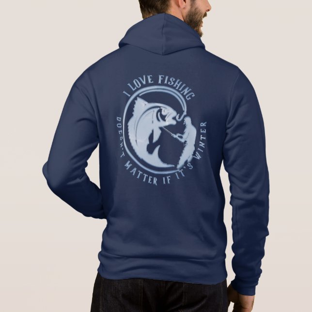 I love fishing, doesn't matter if it's winter T-Sh Hoodie (Back)
