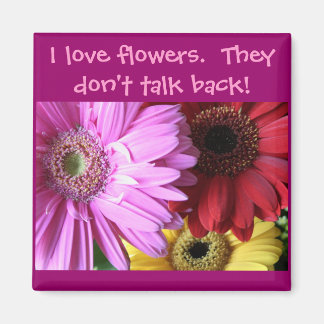 I love flowers.  They don't... Magnet