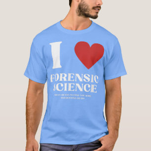 I Love Forensic Science  Men Women Criminology For T-Shirt