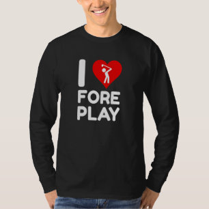 I Love Foreplay Fore Pun Funny Golf Bachelor Party T-Shirt