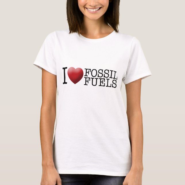 I love fossil fuels T-Shirt (Front)
