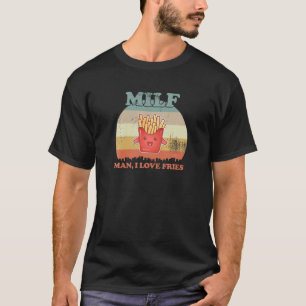 I Love French Fries Man I Love Fries M.I.L.F T-Shirt