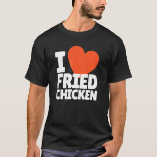 I Love Fried Chicken Heart Fried Chicken T-Shirt