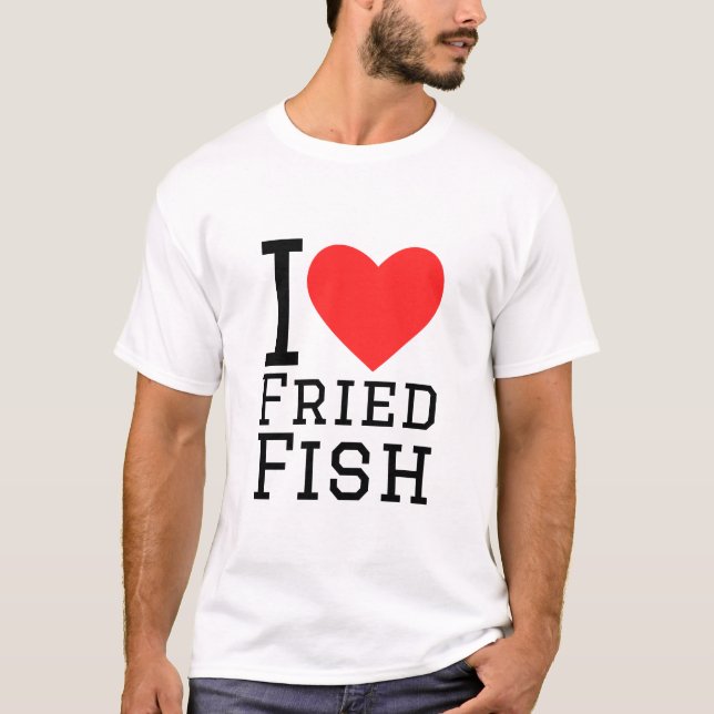 I love fried fish T-Shirt (Front)
