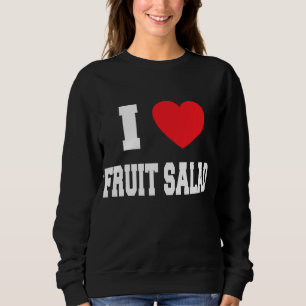 I Love fruit salad Sweatshirt