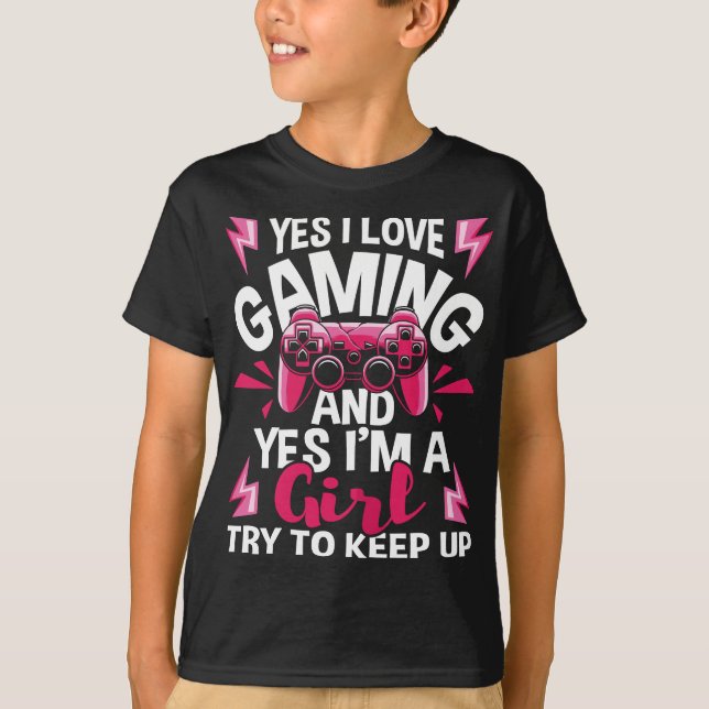 I Love Gaming And Yes I'm A Girl - Gamer Video Gam T-Shirt (Front)