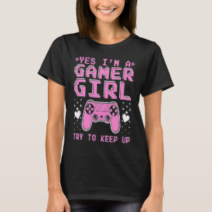 I Love Gaming And Yes I'm A Girl Gamer Video Game T-Shirt