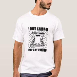 I LOVE GARBAGE THAT'S MY PROBLEM FUNNY GARBAGE RAC T-Shirt