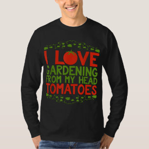 I Love Gardening From My Head To My Tomatoes Funny T-Shirt