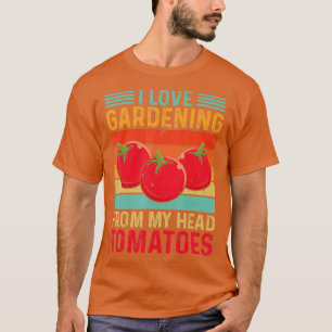 I Love Gardening From My Head To Tomatoes Garden P T-Shirt