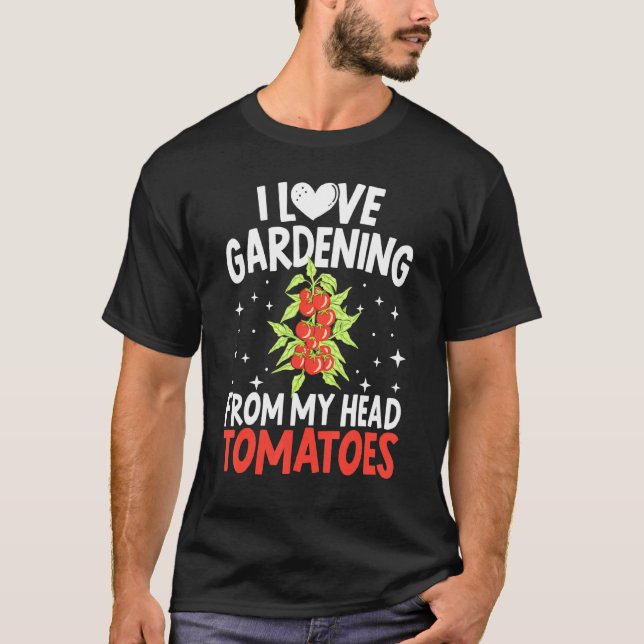 I Love Gardening From My Head Tomatoes Cactus Plan T-Shirt (Front)
