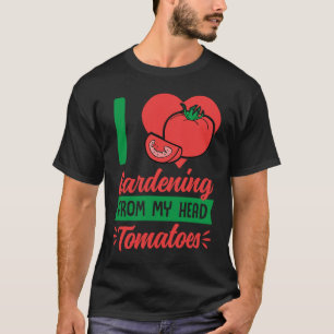 I Love Gardening From My Head Tomatoes Cute Food P T-Shirt