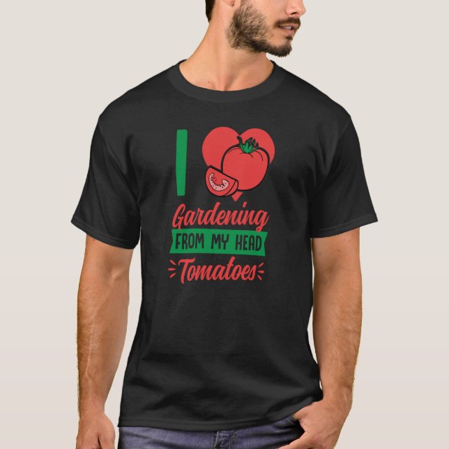 I Love Gardening From My Head Tomatoes Cute Food P T-Shirt (Front)