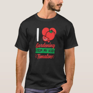 I Love Gardening From My Head Tomatoes Cute Food P T-Shirt