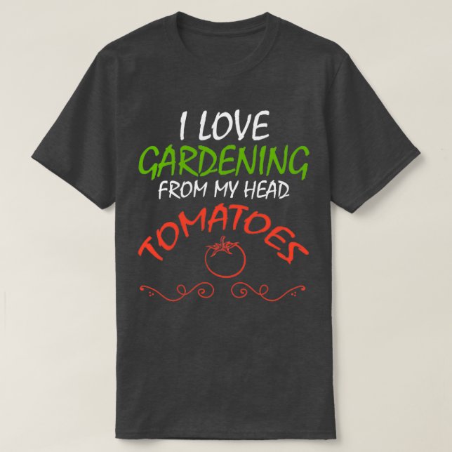 I Love Gardening From My Head Tomatoes ,Funny Gard T-Shirt (Design Front)